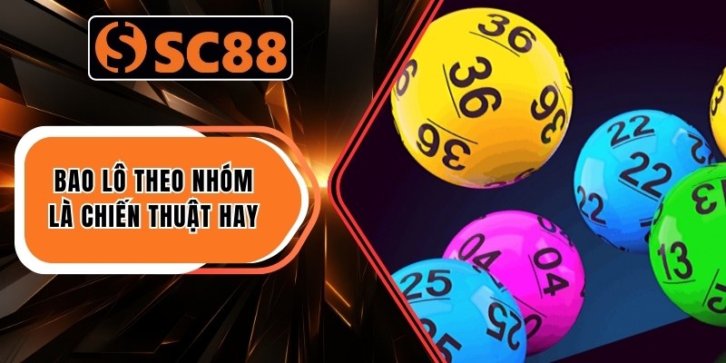 Xổ Số Đà Lạt – Khám Phá 04 Quy Luật Chiến Thắng Mới 2 Bao lô theo nhóm là chiến thuật hay