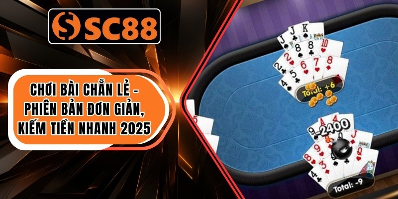 Chơi Bài Chẵn Lẻ – Phiên Bản Đơn Giản, Kiếm Tiền Nhanh 2025 4 Chơi Bài Chẵn Lẻ