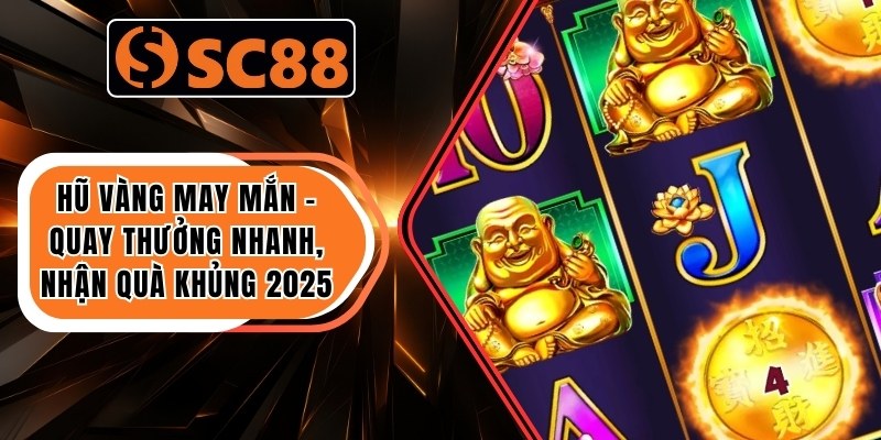 Hũ Vàng May Mắn – Quay Thưởng Nhanh, Nhận Quà Khủng 2025 3 Hũ Vàng May Mắn
