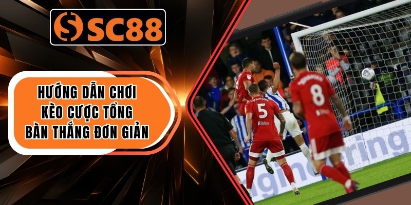 Kèo Cược Tổng Bàn Thắng SC88 Và Cách Chơi Hiệu Quả 2 Hướng dẫn chơi kèo cược tổng bàn thắng đơn giản