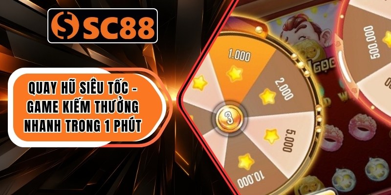 Quay Hũ Siêu Tốc – Game Kiếm Thưởng Nhanh Trong 1 Phút 2 Quay Hũ Siêu Tốc