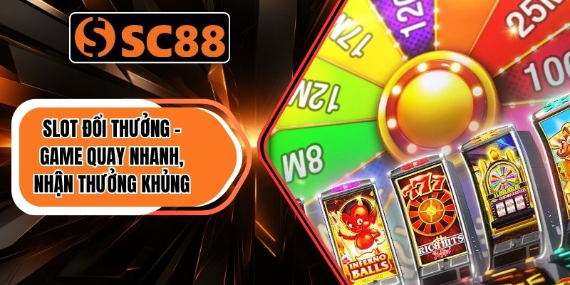 Slot Đổi Thưởng – Game Quay Nhanh, Nhận Thưởng Khủng 1 Slot Đổi Thưởng