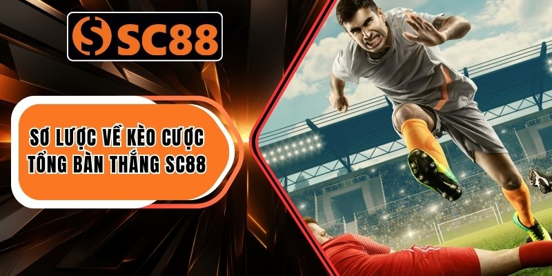 Kèo Cược Tổng Bàn Thắng SC88 Và Cách Chơi Hiệu Quả 1 Sơ lược về kèo cược tổng bàn thắng SC88