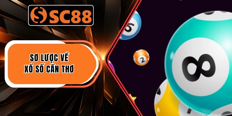 Xổ Số Cần Thơ - Bỏ Túi 03 Phương Pháp Dự Đoán Tại SC88 1 Sơ lược về Xổ số Cần Thơ
