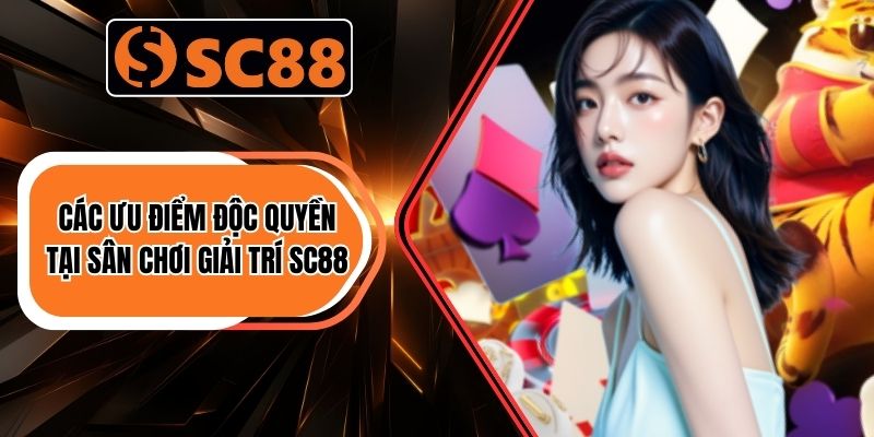 Về Chúng Tôi SC88 - Uy Tín Khởi Đầu Niềm Tin Năm 2026 3 Các ưu điểm độc quyền tại sân chơi giải trí SC88