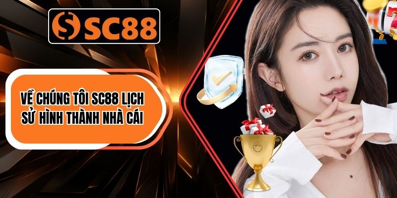 Về Chúng Tôi SC88 - Uy Tín Khởi Đầu Niềm Tin Năm 2026 1 Về chúng tôi SC88 lịch sử hình thành nhà cái